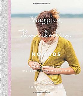 Magpies, Homebodies and Nomads: A Modern Knitter's Guide to Exploring and Discovering Style by Cirilia Rose